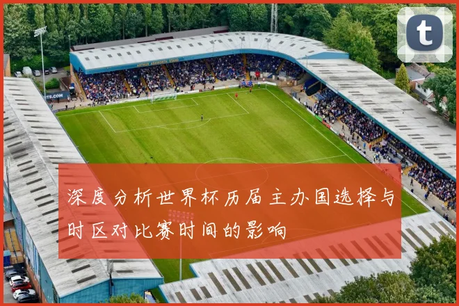 深度分析世界杯历届主办国选择与时区对比赛时间的影响