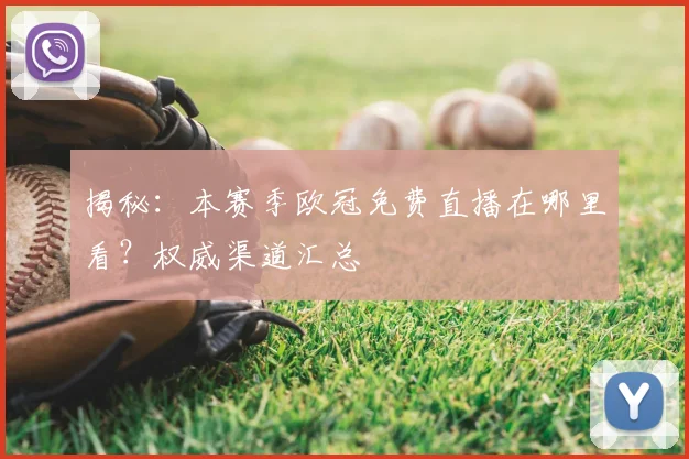 揭秘：本赛季欧冠免费直播在哪里看？权威渠道汇总